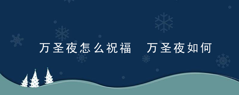 万圣夜怎么祝福 万圣夜如何祝福